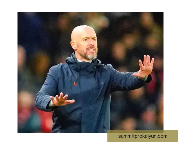 滕哈赫战术适配曼联持续提升球队竞争力分析